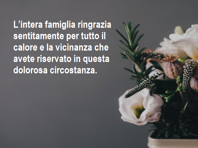 L’intera famiglia ringrazia sentitamente per tutto il calore e la vicinanza che avete riservato in questa dolorosa circostanza.