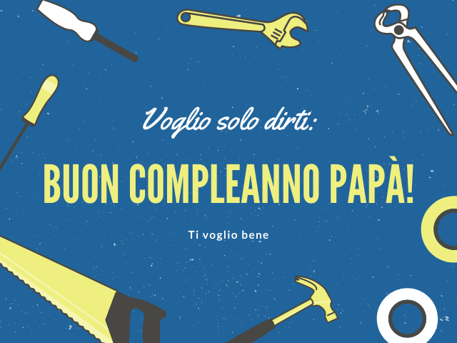 Voglio solo dirti: Buon compleanno papà! Ti voglio bene