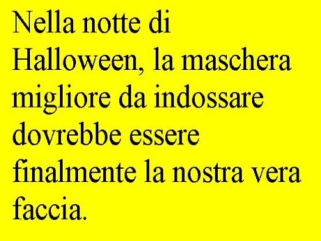 Nella notte di Halloween, la maschera migliore da indossare dovrebbe essere finalmente la vostra vera faccia.