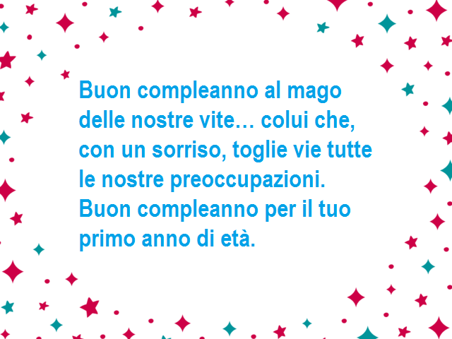 Buon compleanno al mago delle nostre vite… colui che, con un sorriso, toglie vie tutte le nostre preoccupazioni. Buon compleanno per il tuo primo anno di età.