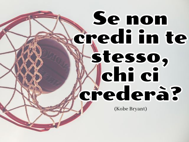Se non credi in te stesso, chi ci crederà? (Kobe Bryant)