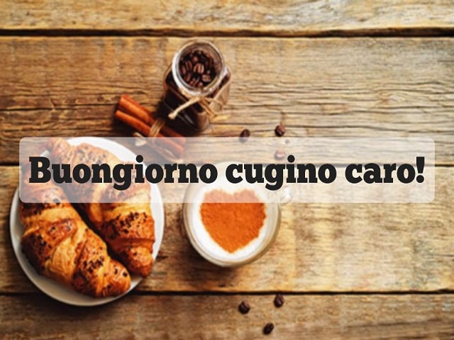 Buongiorno cugino caro!