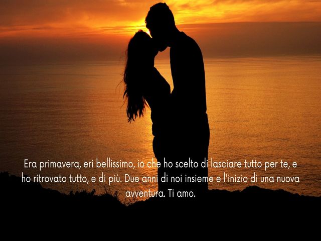 Era primavera, eri bellissimo, io che ho scelto di lasciare tutto per te, e ho ritrovato tutto, e di più. Due anni di noi insieme e l'inizio di una nuova avventura. Ti amo.