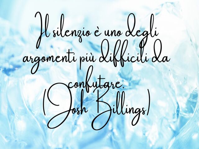 Il silenzio è uno degli argomenti più difficili da confutare.(Josh Billings)