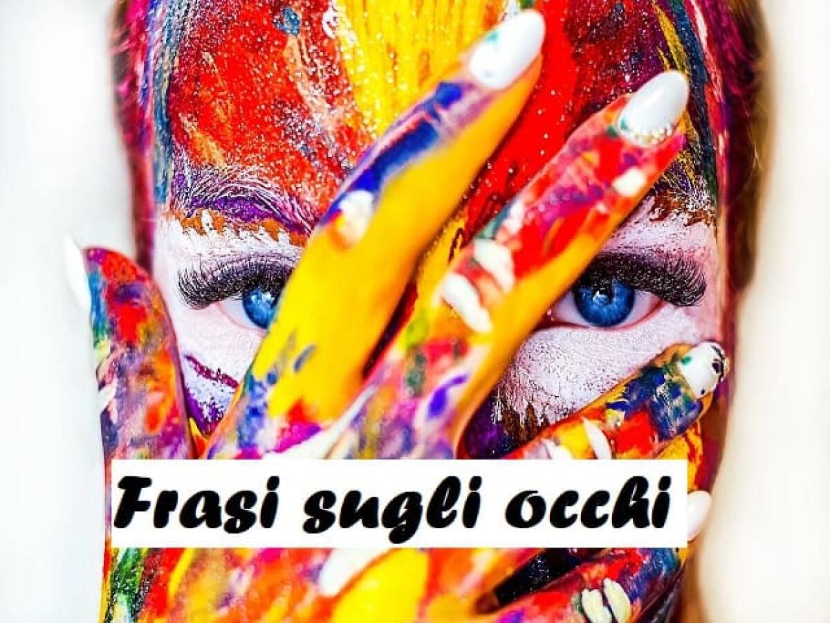 Frasi sugli occhi: 165 pensieri, poesie, immagini e canzoni sull'importanza dello sguardo - 