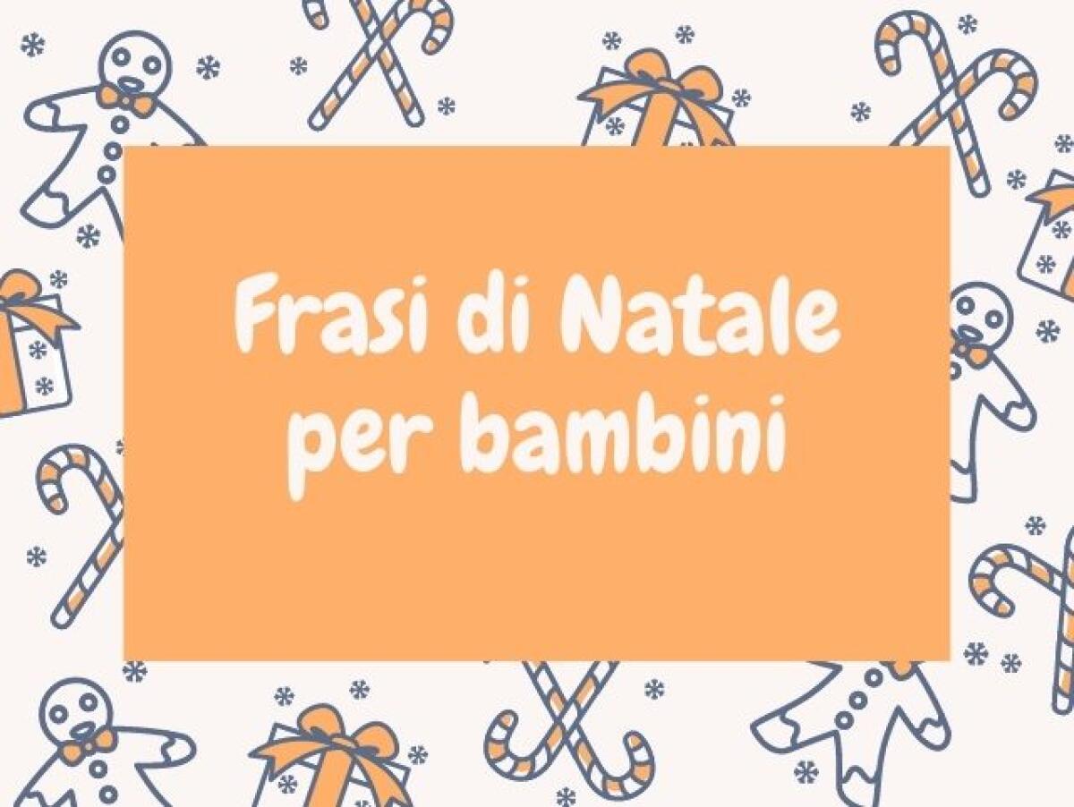 Frasi di Natale per bambini piccoli e per quelli più grandi: 150 pensieri da condividere - 