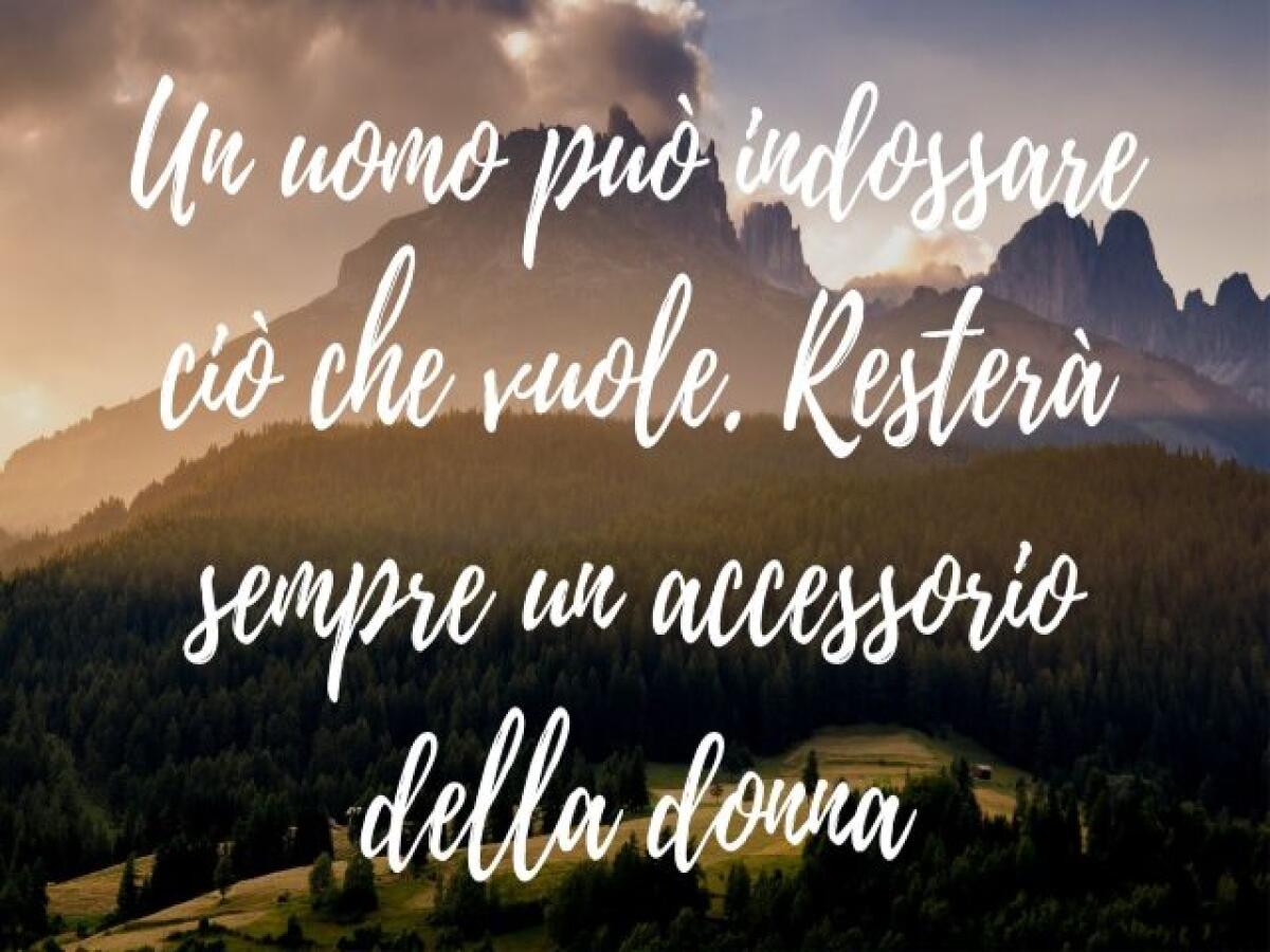 Frasi sugli uomini: 201 aforismi,immagini e pensieri divertenti sul genere maschile - Un uomo può indossare ciò che vuole. resterà sempre un accessorio della donna