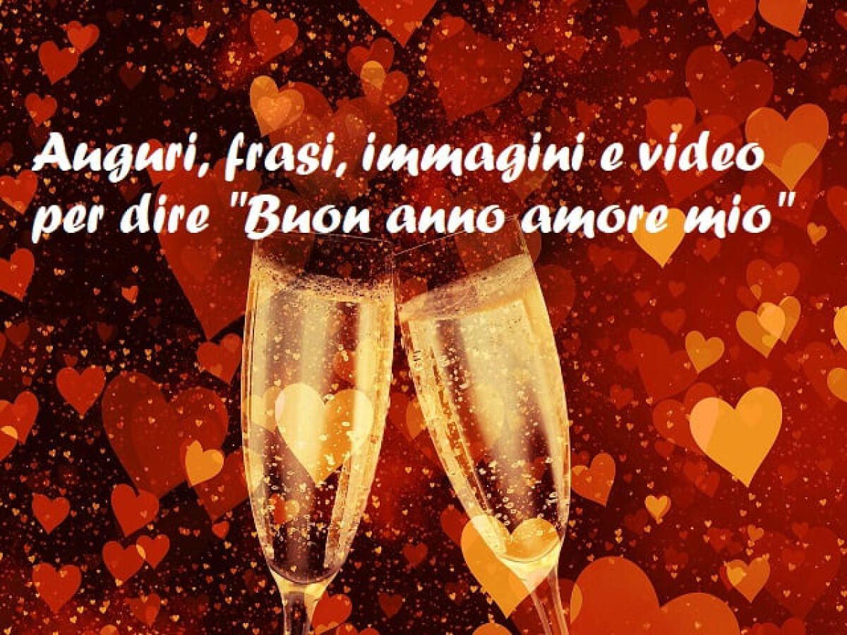 Buon anno amore mio: 133 frasi e immagini romantiche per iniziare l'anno in modo speciale - 