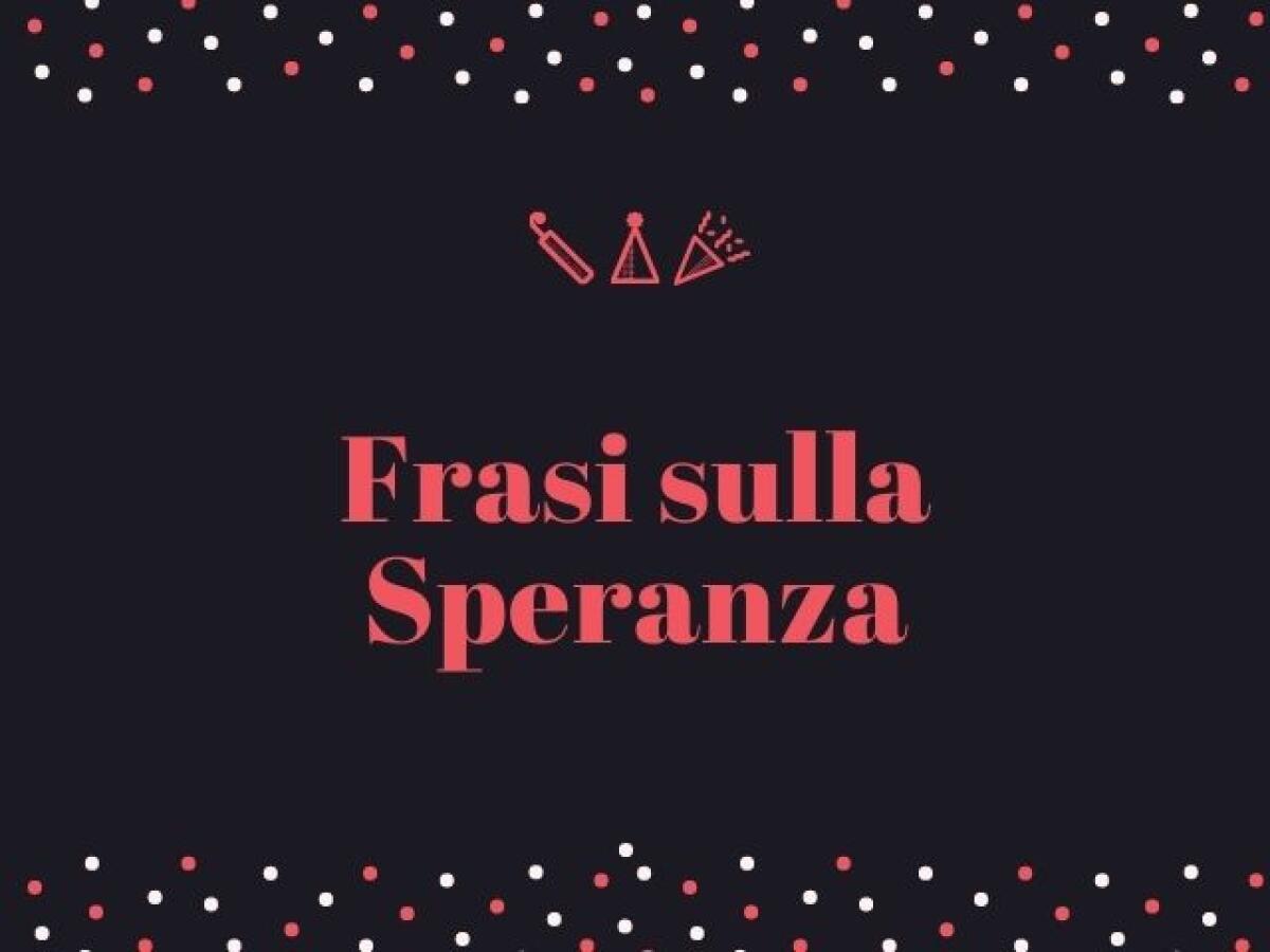 Frasi sulla speranza: 228 aforismi, immagini, canzoni e poesie - 
