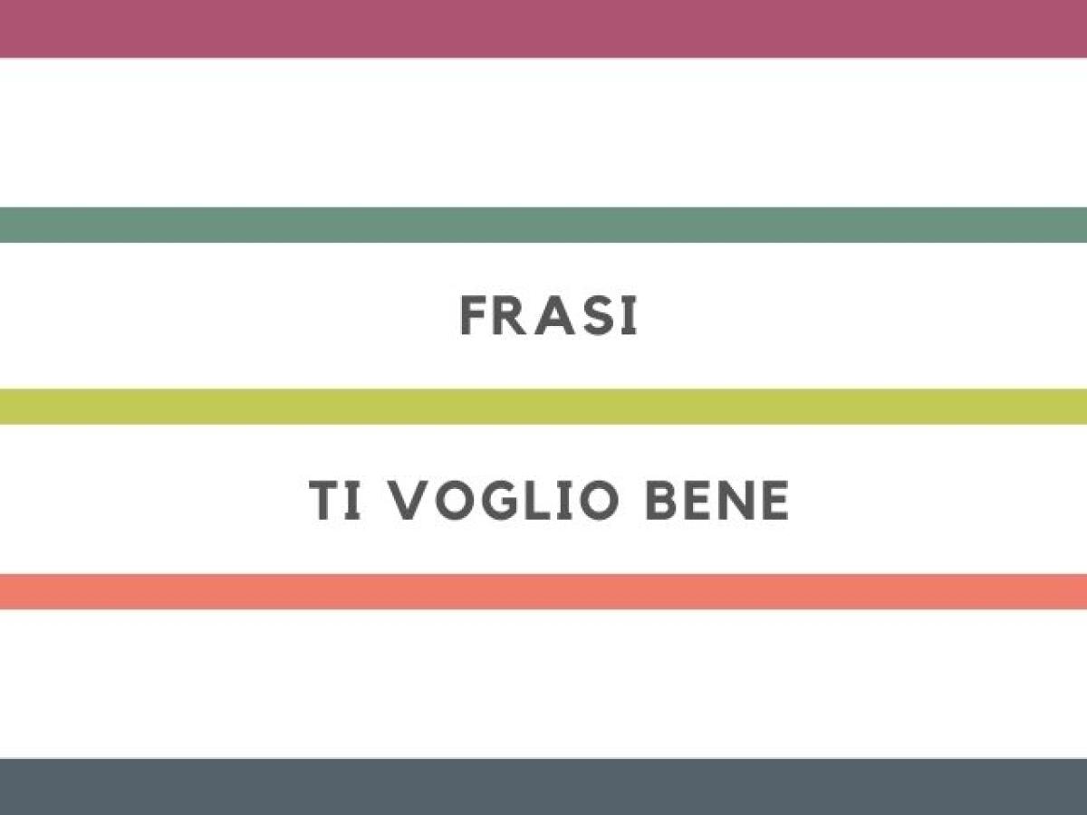 Frasi di "Ti Voglio Bene": 134 pensieri e immagini, per esprimere il proprio affetto - frasi ti voglio bene