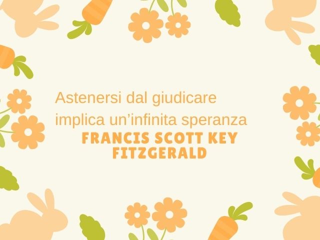 Astenersi dal giudicare implica un’infinita speranza.(Francis ScottC Key Fitzgerald)