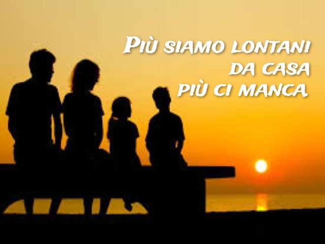 Più siamo lontani da casa più ci manca.