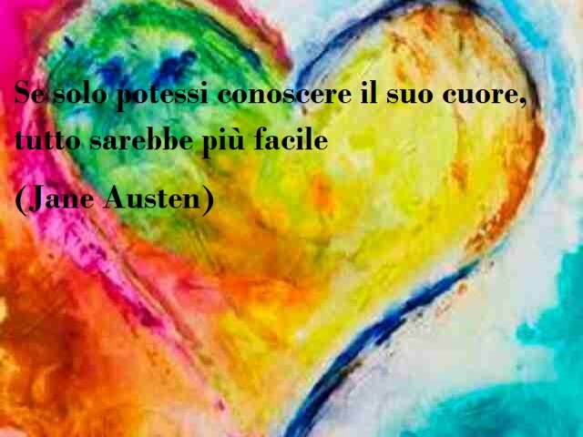 Se solo potessi conoscere il suo cuore, tutto sarebbe più facile. (Jane Austen)