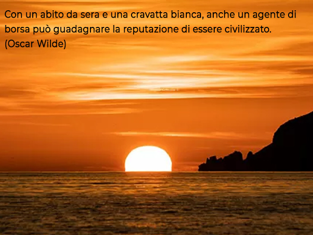 Con un abito da sera e una cravatta bianca, anche un agente di borsa può guadagnare la reputazione di essere civilizzato.(Oscar Wilde)