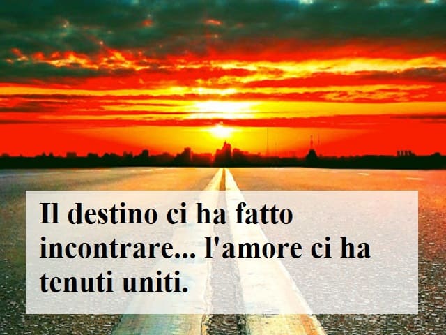 Il destino ci ha fatto incontrare... l'amore ci ha tenuti uniti.