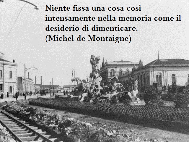 Niente fissa una cosa così intensamente nella memoria come il desiderio di dimenticare. Michel de Montaigne