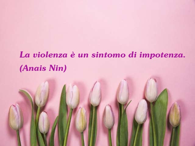 La violenza è un sintomo di impotenza. (Anais Nin)