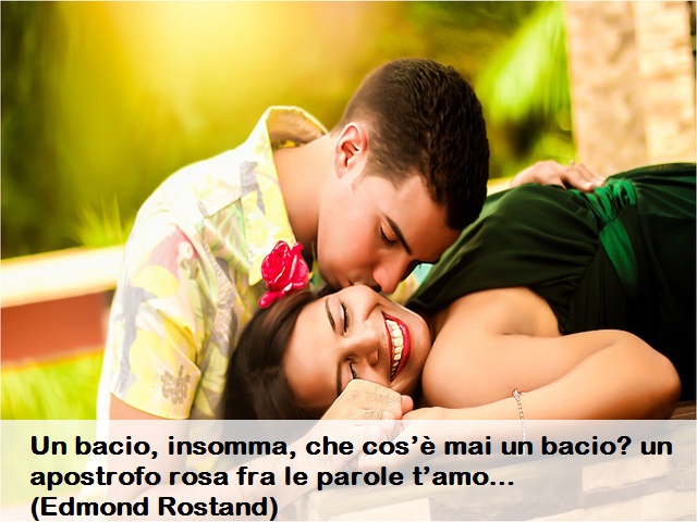 Un bacio, insomma, che cos’è mai un bacio? un apostrofo rosa fra le parole t’amo… (Edmond Rostand)
