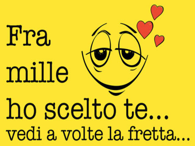 Fra mille ho scelto te…vedi a volte la fretta…