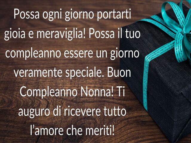 Possa ogni giorno portarti gioia e meraviglia! Possa il tuo compleanno essere un giorno veramente speciale. Buon Compleanno Nonna! Ti auguro di ricevere tutto l’amore che meriti!