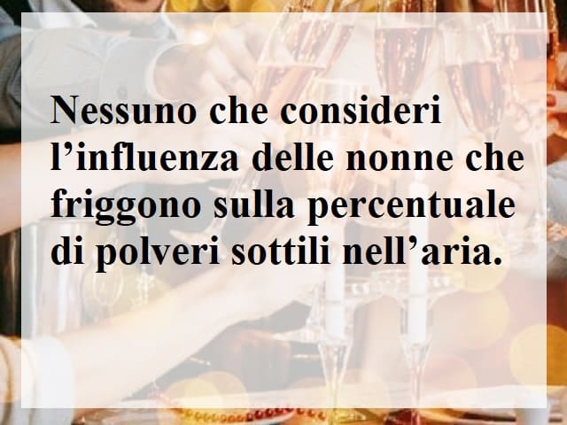 Nessuno che consideri l'influenza delle nonne che friggono sulla percentuale di polveri sottili nell'aria.