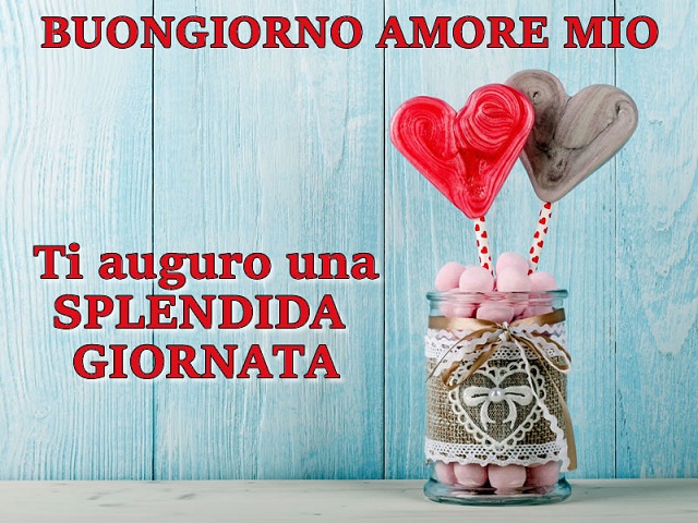 Buongiorno amore mio Ti auguro una splendida giornata