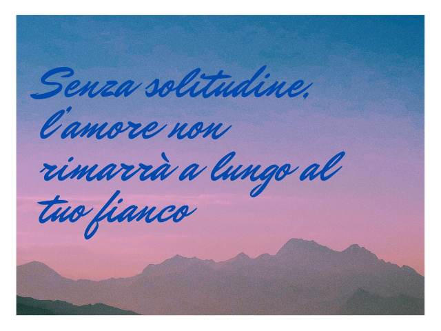 Senza solitudine, l'amore non rimarrà a lungo al tuo fianco