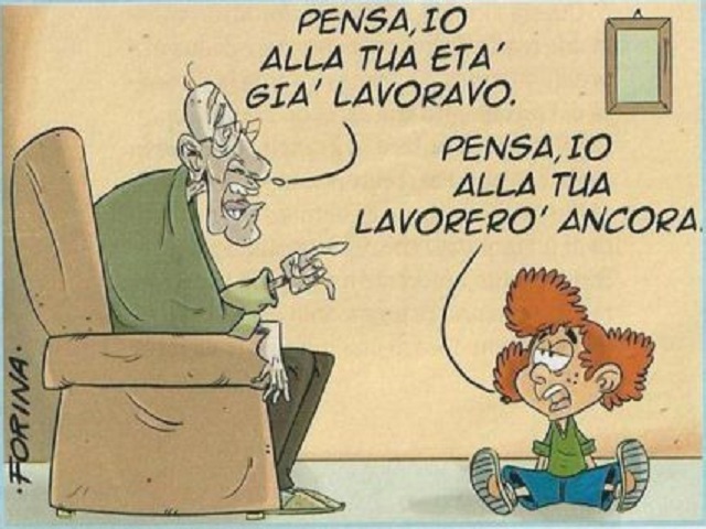 “Pensa io alla tua età già lavoravo” “Pensa, io alla tua lavorerò ancora”