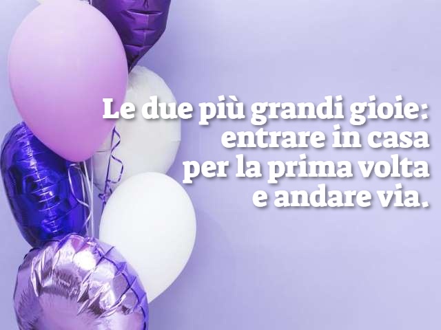 Le due più grandi gioie: entrare in casa per la prima volta e andare via.