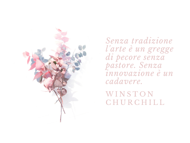 Senza tradizione l'arte è un gregge di pecore senza pastore. Senza innovazione è un cadavere. Winston Churchill