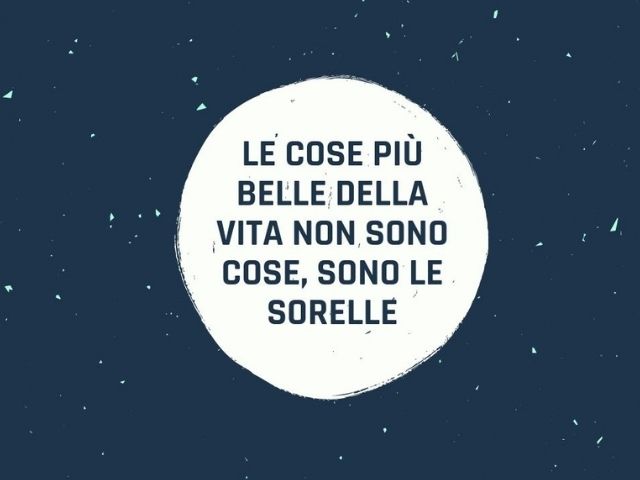 Le cose più belle della vita non sono cose, sono le sorelle.
