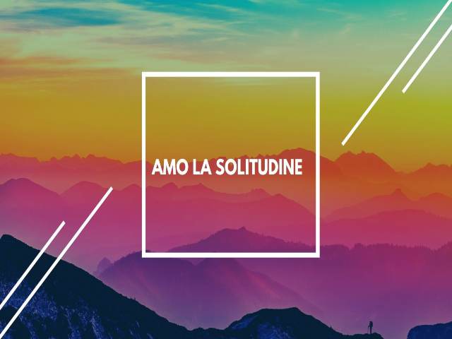 Amo la solitudine