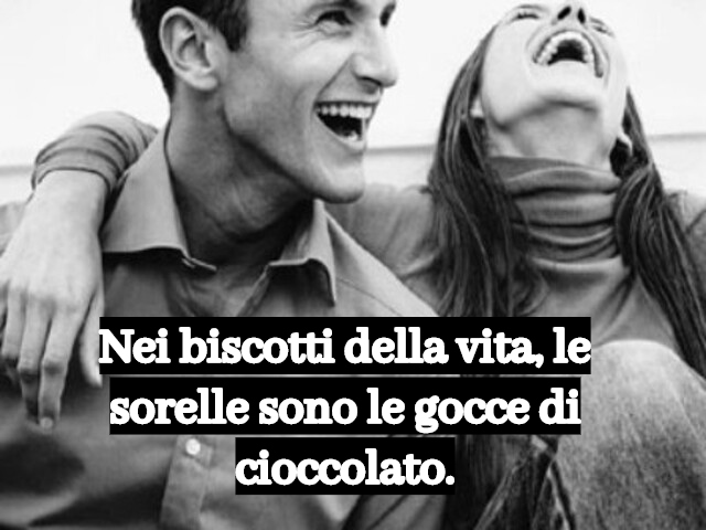 Nei biscotti della vita, le sorelle sono le gocce di cioccolato.