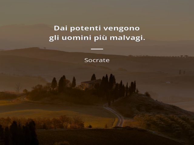 Dai potenti vengono gli uomini più malvagi. Socrate