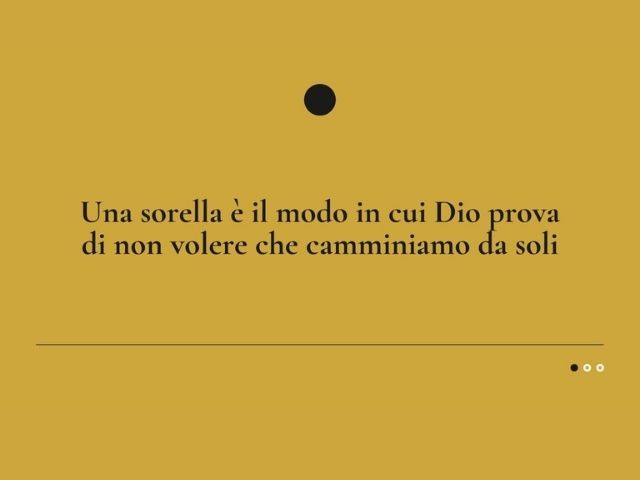 Una sorella è il modo in cui Dio prova di non volere che camminiamo da soli.