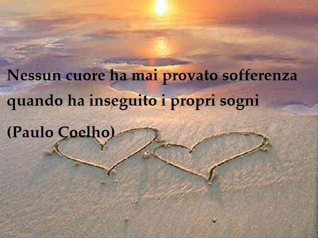 Nessun cuore ha mai provato sofferenza quando ha inseguito i propri sogni (Paulo Coelho)