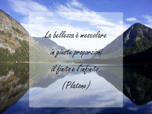 La bellezza è mescolare in giuste proporzioni il finito e l’infinito.(Platone)
