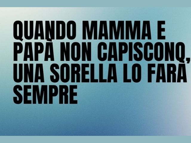 Quando mamma e papà non capiscono, una sorella lo farà sempre.