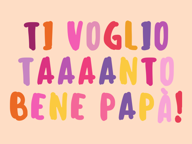 Ti voglio taaaanto bene papà!