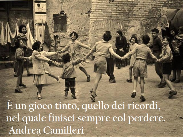 È un gioco tinto, quello dei ricordi, nel quale finisci sempre col perdere.(Andrea Camilleri)