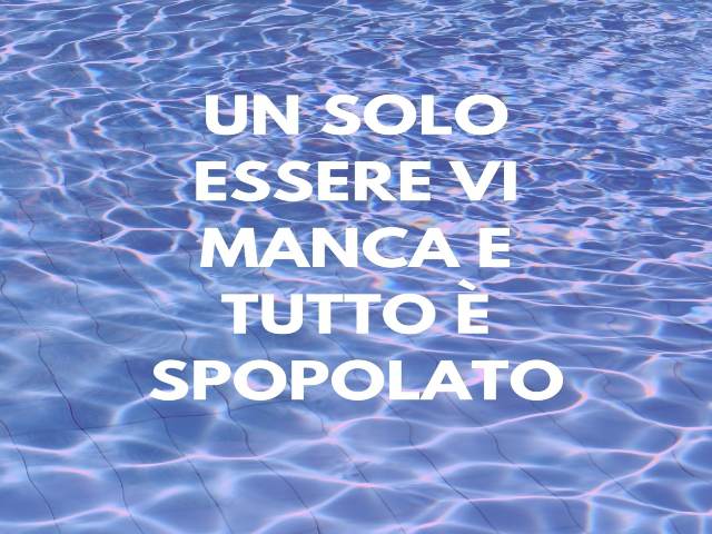 Un solo essere vi manca e tutto è spopolato