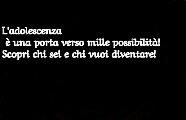L'adolescenza è una porta verso mille possibilità! Scopri chi sei e chi vuoi diventare!