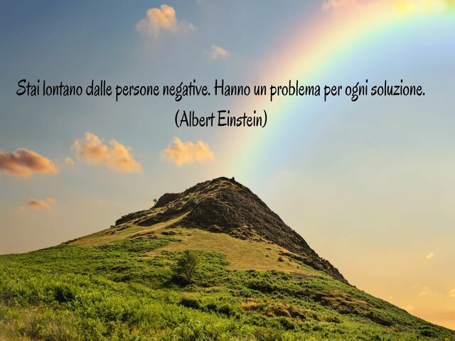 Stai lontano dalle persone negative. Hanno un problema per ogni soluzione.(Albert Einstein)