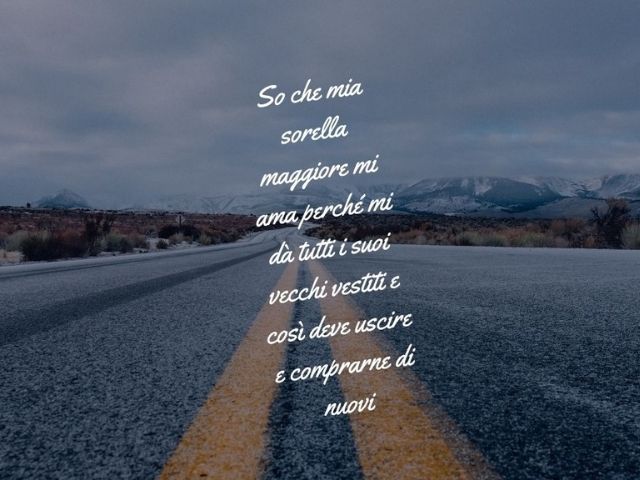 So che mia sorella maggiore mi ama perché mi dà tutti i suoi vecchi vestiti e così deve uscire e comprarne di nuovi.