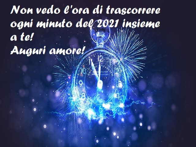 Non vedo l'ora di trascorrere ogni minuto del 2021 insieme a te! Auguri amore!