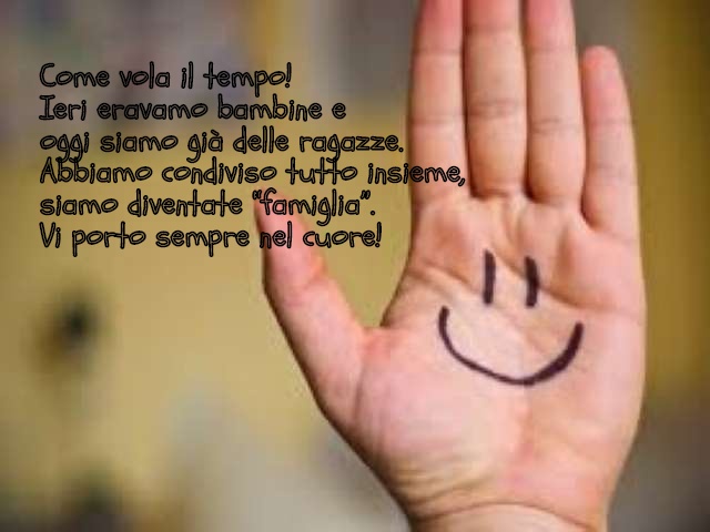 Come vola il tempo… ieri eravamo delle bambine e oggi siamo già delle ragazze. Abbiamo condiviso tutto insieme, siamo diventate “famiglia”. Vi porto sempre nel cuore!
