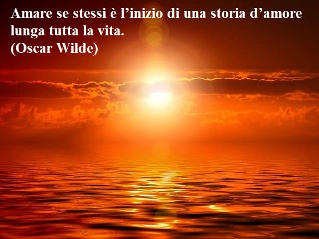 Amare se stessi è l'inizio di una storia d'amore lunga tutta la vita.(Oscar Wilde)