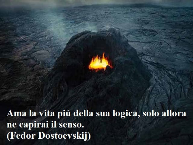 Ama la vita più della sua logica, solo allora ne capirai il senso.(Fedor Dostoevskij)