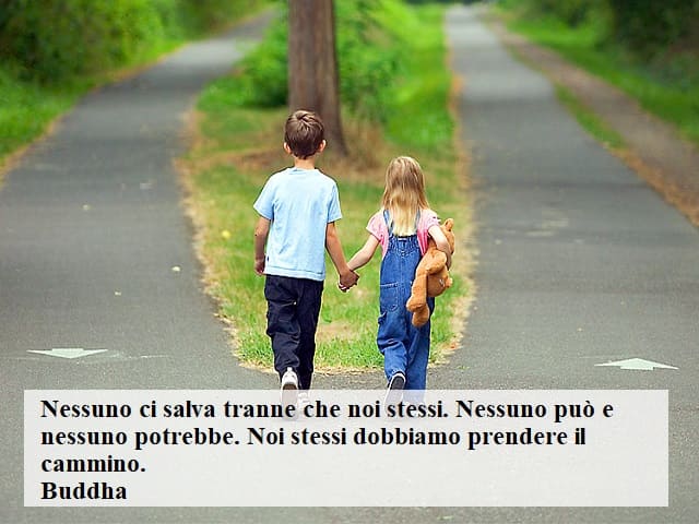Nessuno ci salva tranne che noi stessi. Nessuno può e nessuno potrebbe. Noi stessi dobbiamo prendere il cammino.(Buddha)