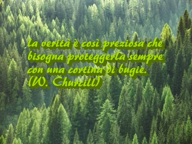 La verità è così preziosa che bisogna proteggerla sempre con una cortina di bugie.(W. Churcill)